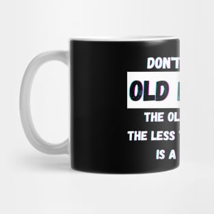 DON'T PISS OFF OLD PEOPLE - THE OLDER WE GET THE LESS LIFE Mug